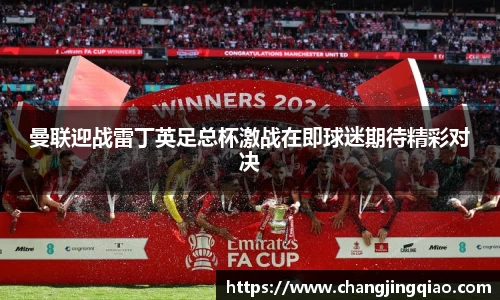 曼联迎战雷丁英足总杯激战在即球迷期待精彩对决